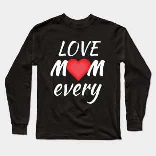 Love Mom every Long Sleeve T-Shirt